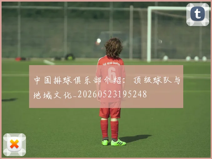 中国排球俱乐部介绍:顶级球队与地域文化_20260523195248