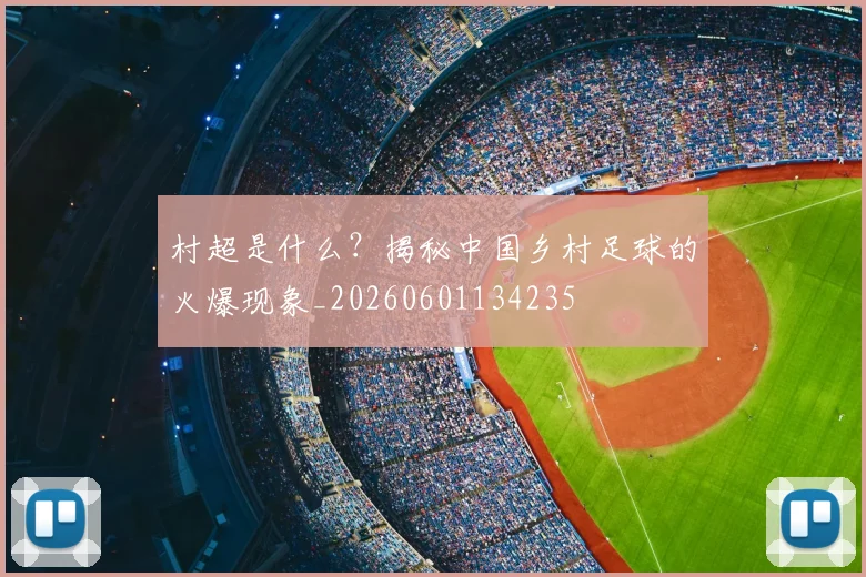 村超是什么?揭秘中国乡村足球的火爆现象_20260601134235