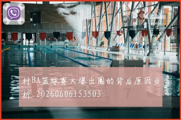 村BA篮球赛火爆出圈的背后原因分析_20260606153503