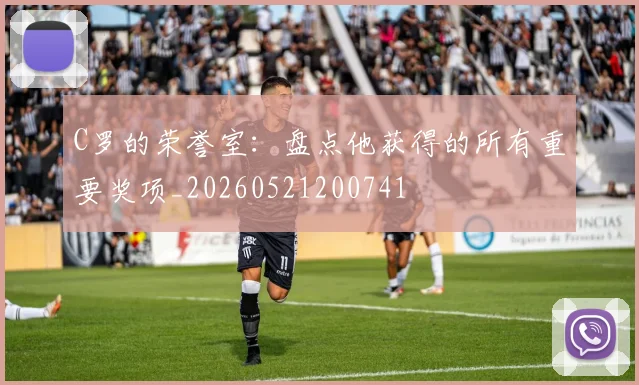 C罗的荣誉室:盘点他获得的所有重要奖项_20260521200741